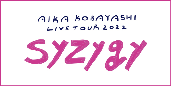 AIKAKOBAYASHI LIVE TOUR 2022 syzygy